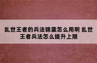 乱世王者的兵法锦囊怎么用啊 乱世王者兵法怎么提升上限